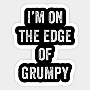 I'm On The Edge Of Grumpy Sticker